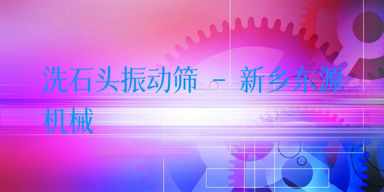 洗石頭振動(dòng)篩 - 新鄉(xiāng)東源機(jī)械