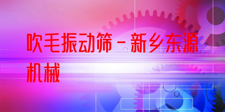 吹毛振動(dòng)篩 - 新鄉(xiāng)東源機(jī)械